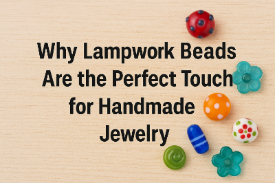 Why Lampwork Beads Are the Perfect Touch for Handmade Jewelry